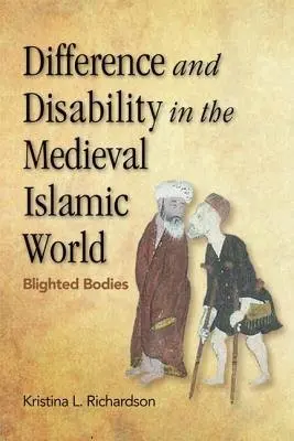 Difference and Disability in the Medieval Islamic World - Richardson, Kristina (Assistant Professor of History, Queens College, City University of New York)