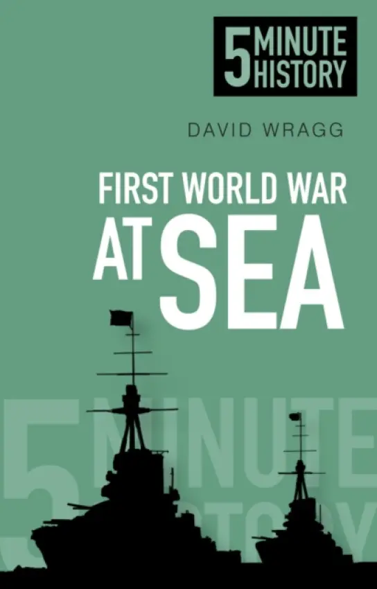 First World War at Sea: 5 Minute History - Wragg, David