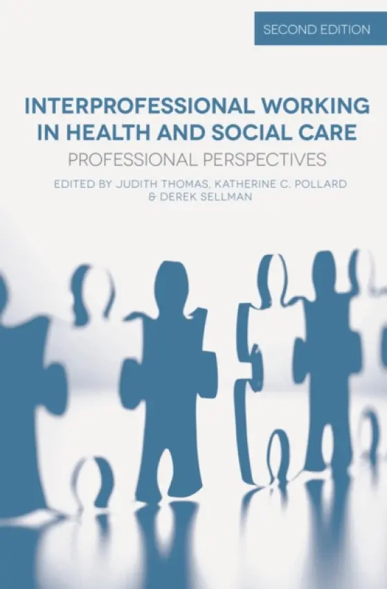 Interprofessional Working in Health and Social Care - Thomas, Judith (Department of Health and Social Sciences, Bristol) a Pollard, Katherine (Faculty Health  a  Life Sciences, BRISTOL) a Sellman, Derek (University of Alberta, Edmonton, Canada)