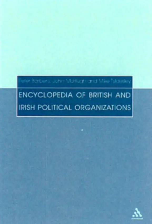 Encyclopedia of British and Irish Political Organizations - Barberis, Peter a McHugh, John a Tyldesley, Mike