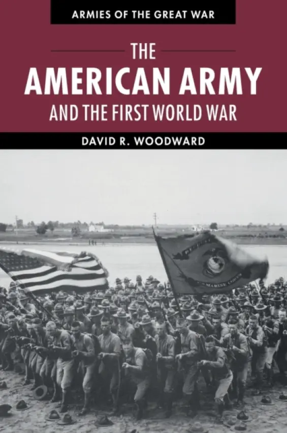 American Army and the First World War - Woodward, David (Marshall University, West Virginia)