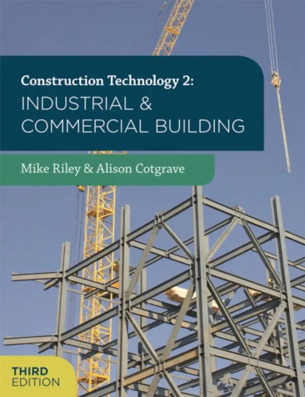 Construction Technology 2: Industrial and Commercial Building - Riley, Mike (School of the Built Environment, Liverpool John Moores University, UK) a Cotgrave, Alison (Department of the Built Environment, Liverpool John Moores University, UK)