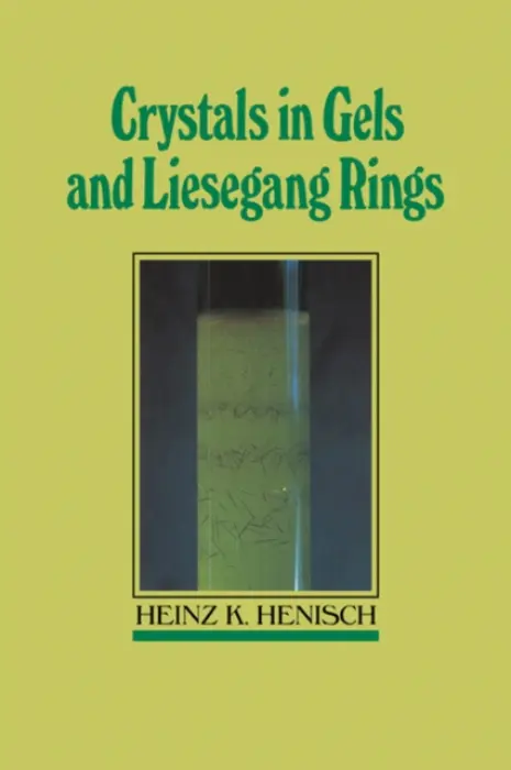 Crystals in Gels and Liesegang Rings - Henisch, Heinz K. (Pennsylvania State University)