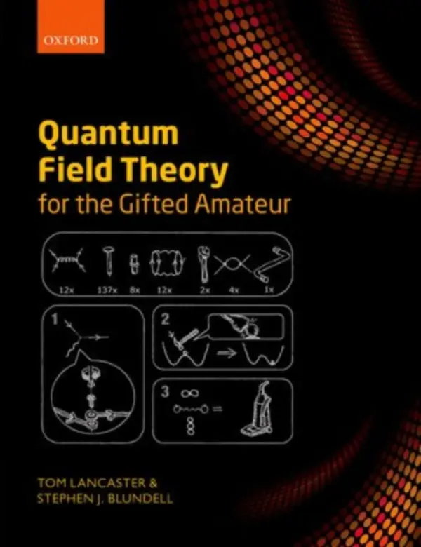Quantum Field Theory for the Gifted Amateur - Lancaster, Tom (Lecturer in Physics, Lecturer in Physics, Department of Physics, University of Durham) a Blundell, Stephen J. (Professor of Physics, Professor of Physics, Department of Physics, University of Oxford)
