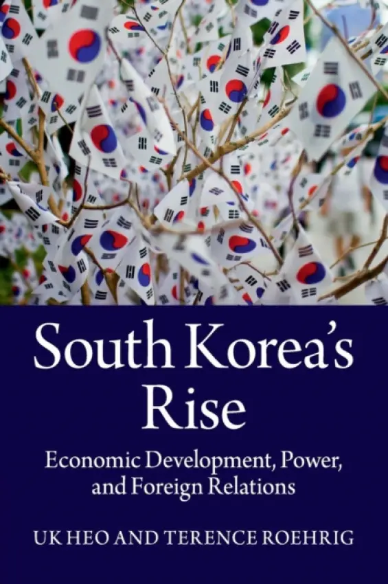 South Korea's Rise - Heo, Uk (University of Wisconsin, Milwaukee) a Roehrig, Terence (United States Naval War College, Newport, Rhode Island)