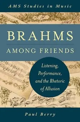 Brahms Among Friends - Berry, Paul (Assistant Professor of Music, Assistant Professor of Music, Yale University, Hamden, CT)