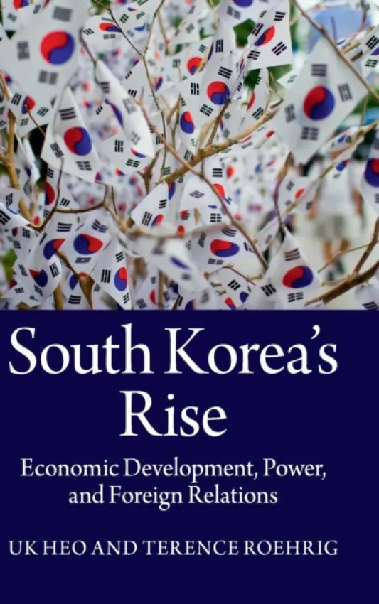 South Korea's Rise - Heo, Uk (University of Wisconsin, Milwaukee) a Roehrig, Terence (United States Naval War College, Newport, Rhode Island)