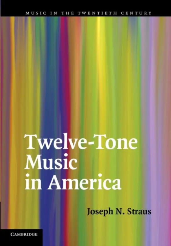 Twelve-Tone Music in America - Straus, Joseph N. (City University of New York)