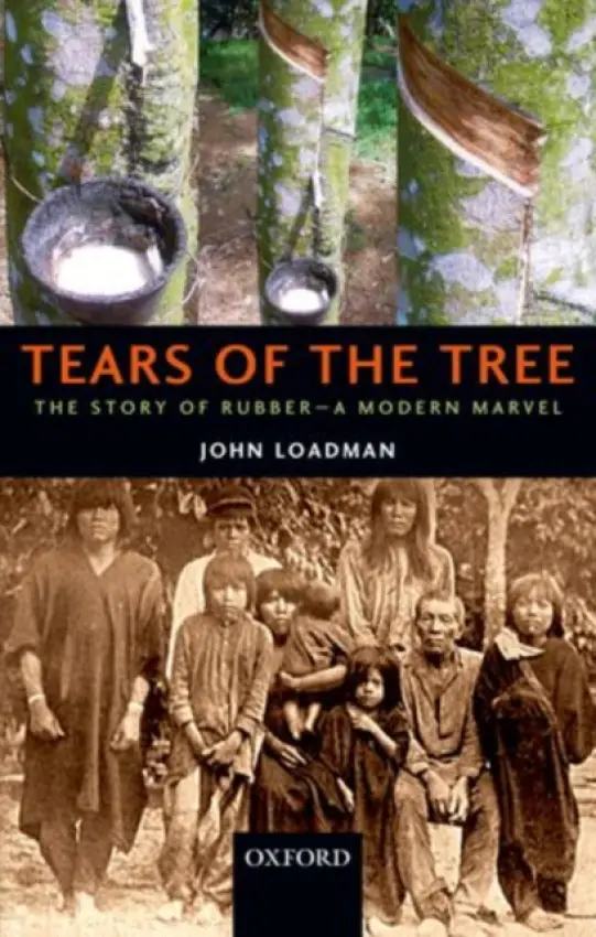 Tears of the Tree - Loadman, John (Head of Materials Characterization (Retired), Head of Materials Characterization (Retired), Tun Abdul Razak Research Centre, Hertford, UK)