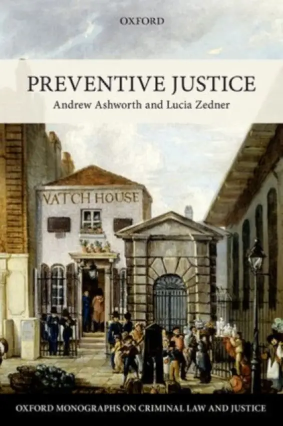 Preventive Justice - Ashworth, Andrew, QC (Professor of English Law Emeritus, Professor of English Law Emeritus, University of Oxford) a Zedner, Lucia (Professor of Criminal Justice and Conjoint Professor, Professor of Criminal Justice and Conjoint Professor, University of Oxfo