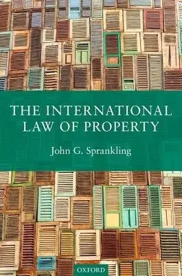 International Law of Property - Sprankling, John G. (Distinguished Professor of Law, Distinguished Professor of Law, University of the Pacific, McGeorge School of Law)