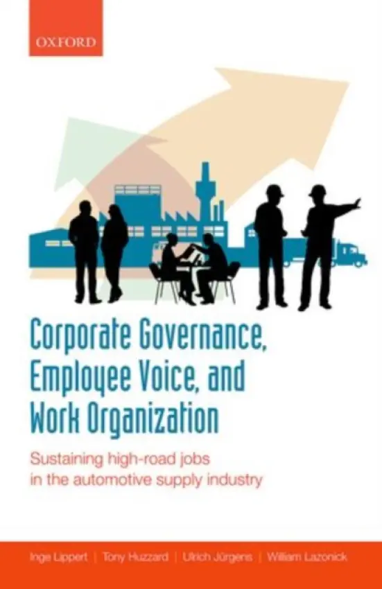 Corporate Governance, Employee Voice, and Work Organization - Lippert, Inge (Head of the Department of Industry Policy, Services, and Structural Policy, Head of the Department of Industry Policy, Services, and Structural Policy, The German Confederation of Trade Unions (DGB)) a Huzzard, Tony (Professor of Organization