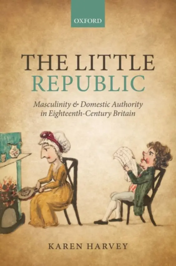 Little Republic - Harvey, Karen (Senior Lecturer in Cultural History, Senior Lecturer in Cultural History, Department of History, University of Sheffield)