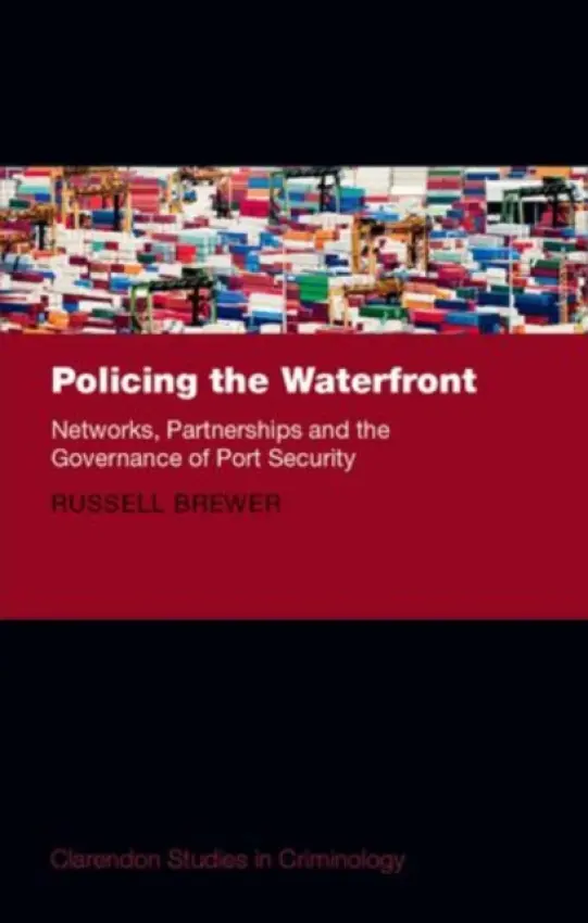 Policing the Waterfront - Brewer, Russell (Lecturer and Associate Investigator, Lecturer and Associate Investigator, Flinders University and the Centre of Excellence in Policing and Security (CEPS))