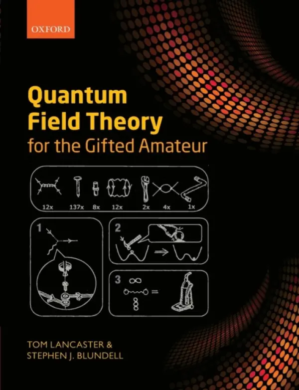 Quantum Field Theory for the Gifted Amateur - Lancaster, Tom (Lecturer in Physics, Lecturer in Physics, Department of Physics, University of Durham) a Blundell, Stephen J. (Professor of Physics, Professor of Physics, Department of Physics, University of Oxford)