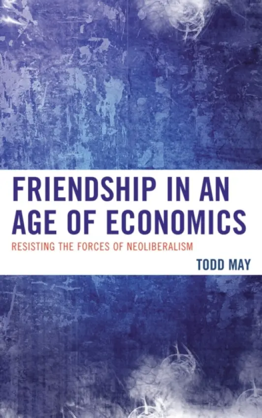 Friendship in an Age of Economics - May, Todd