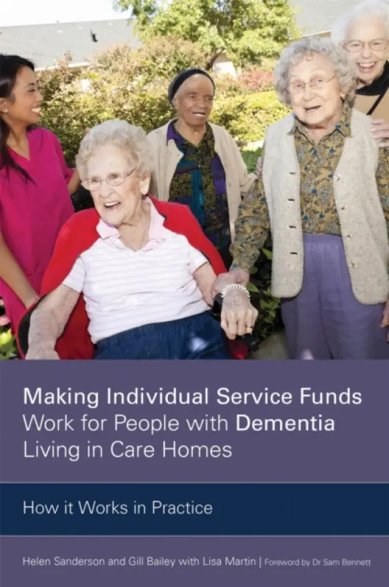 Making Individual Service Funds Work for People with Dementia Living in Care Homes - Bailey, Gill a Sanderson, Helen