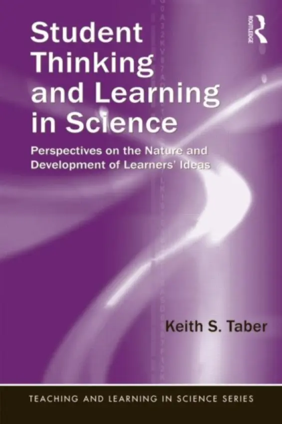 Student Thinking and Learning in Science - Taber, Keith S. (University of Cambridge, UK)