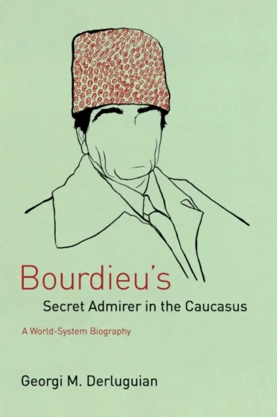Bourdieu's Secret Admirer in the Caucasus - Derluguian, Georgi M.