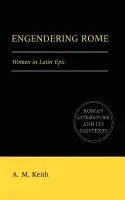 Engendering Rome - Keith, A. M. (University of Toronto)