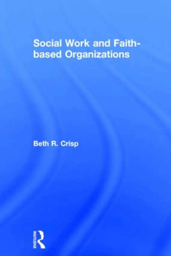 Social Work and Faith-based Organizations - Crisp, Beth R. (Deakin University, Australia)