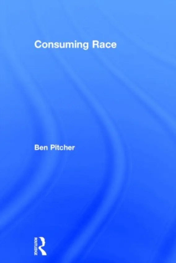 Consuming Race - Pitcher, Ben (University of Westminster, UK)