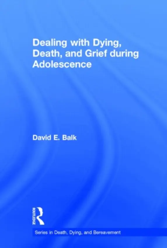 Dealing with Dying, Death, and Grief during Adolescence - Balk, David E. (Brooklyn College (CUNY), New York, USA)