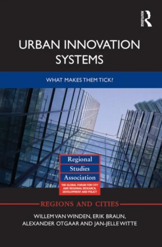 Urban Innovation Systems - van Winden, Willem (Erasmus School of Economics, the Netherlands) a Braun, Erik (Erasmus School of Economics, the Netherlands) a Otgaar, Alexander (Erasmus University, the Netherlands) a Witte, Jan-Jelle (Erasmus University, The Netherlands)