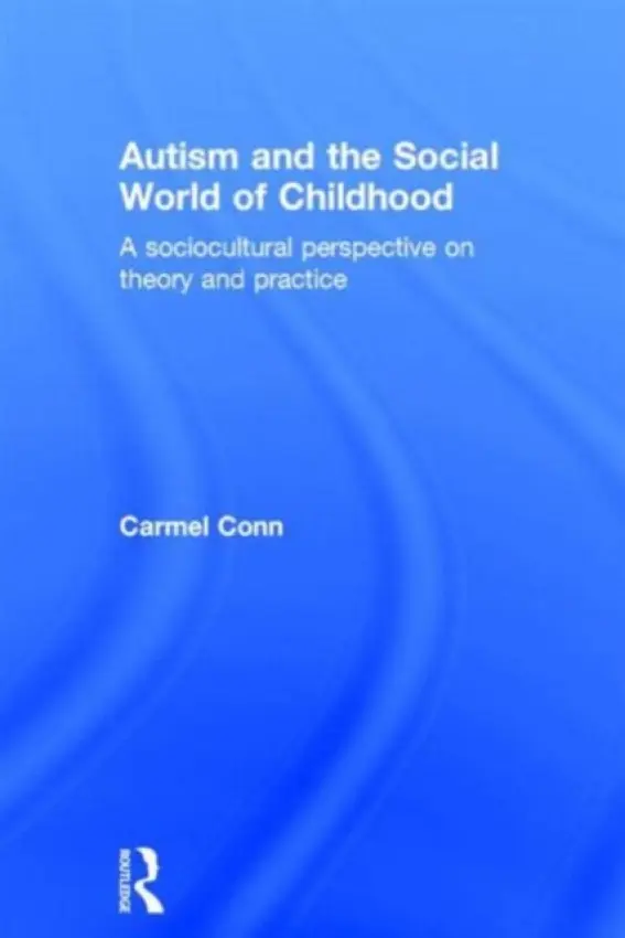 Autism and the Social World of Childhood - Conn, Carmel (Senior Lecturer in Special Educational Needs at the University of South Wales, UK.)