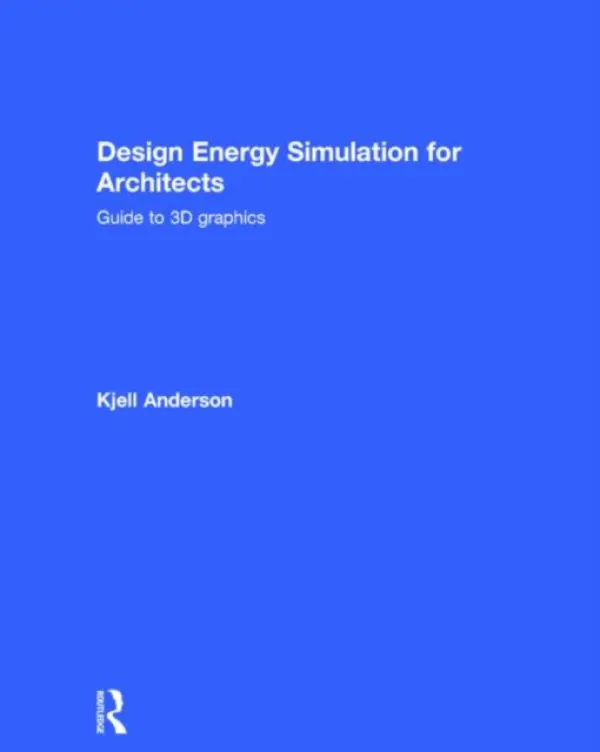 Design Energy Simulation for Architects - Anderson, Kjell (LMN Architects, Seattle, Washington, USA)