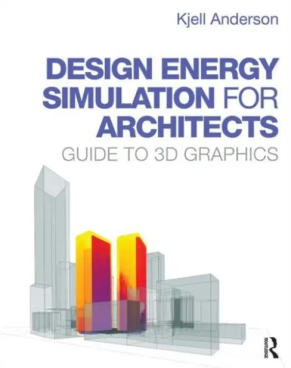 Design Energy Simulation for Architects - Anderson, Kjell (LMN Architects, Seattle, Washington, USA)
