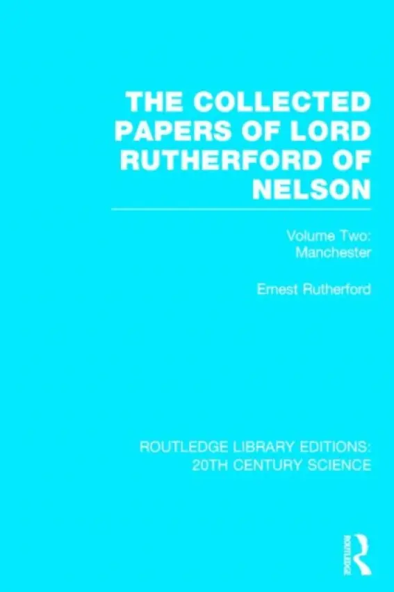 Collected Papers of Lord Rutherford of Nelson - Rutherford, Ernest