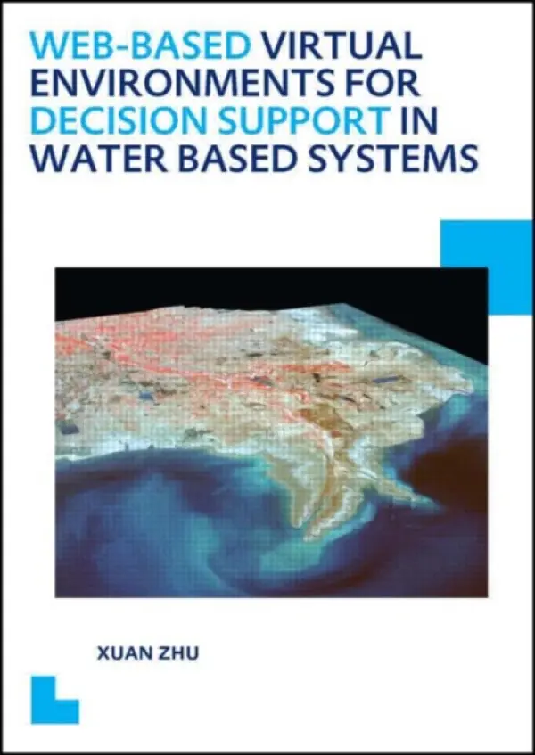 Web-based Virtual Environments for Decision Support in Water Based Systems - Zhu, Xuan (UNESCO-IHE Institute for Water Education, Delft, The Netherlands)