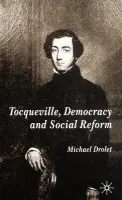 Tocqueville, Democracy and Social Reform - Drolet, M.