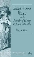 British Women Writers and the Profession of Literary Criticism, 1789-1832 - Waters, M.