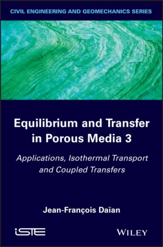 Equilibrium and Transfer in Porous Media 3 - Daian, Jean-Francois (Laboratoire d'Etude des Transferts en Hydrologie et Environnement, Grenoble, France)
