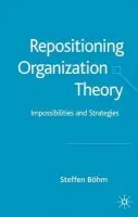 Repositioning Organization Theory - Bohm, S.
