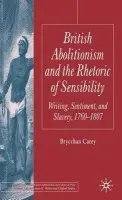 British Abolitionism and the Rhetoric of Sensibility - Carey, B.