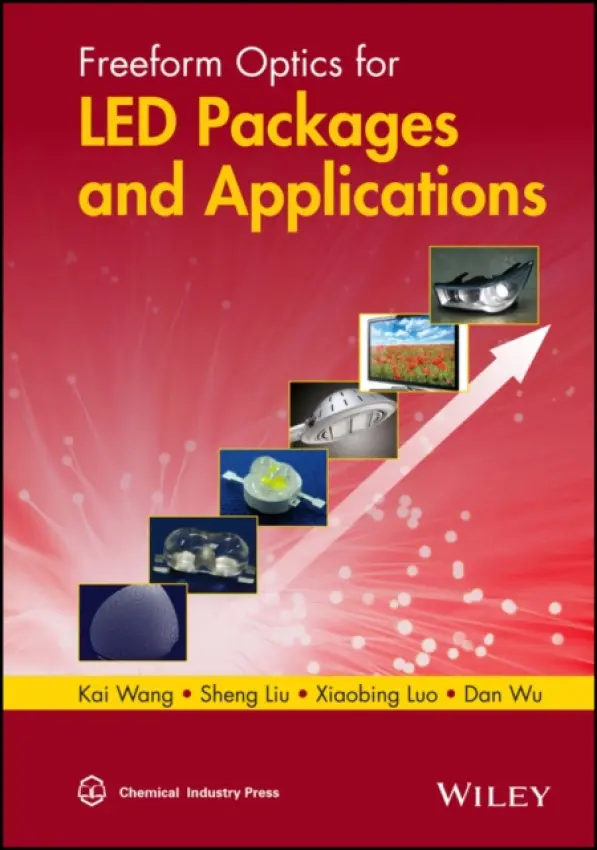 Freeform Optics for LED Packages and Applications - Wang, Kai a Liu, Shen (Huazhong University of Science and Technology, Wuhan, Hubei, China) a Luo, Xiaobing a Wu, Dan