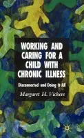 Working and Caring for a Child with Chronic Illness - Vickers, M.