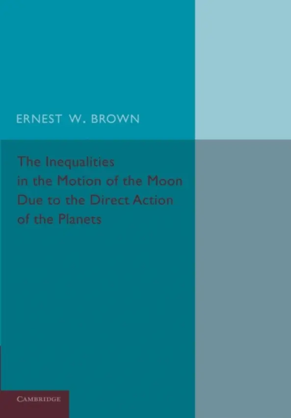 Inequalities in the Motion of the Moon Due to the Direct Action of the Planets - Brown, Ernest W.