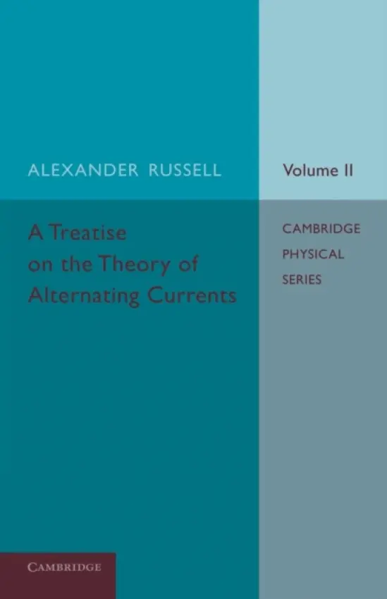 Treatise on the Theory of Alternating Currents: Volume 2 - Russell, Alexander