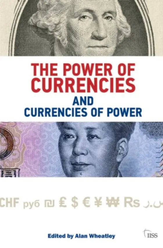 Power of Currencies and Currencies of Power - Wheatley, Alan (International Institute of Strategic Studies (IISS), UK)