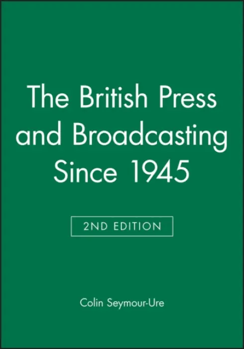 British Press and Broadcasting Since 1945 - Seymour-Ure, Colin (Rutherford College, University of Canterbury)