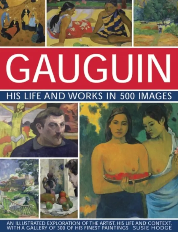 Gauguin: His Life & Works in 500 Images - Hodge Susie