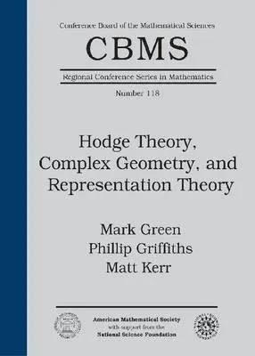 Hodge Theory, Complex Geometry, and Representation Theory - Green, Mark a Griffiths, Phillip a Kerr, Matt