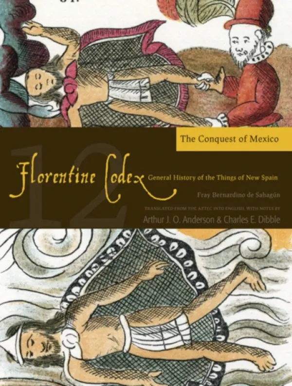 Florentine Codex, Book Twelve: The Conquest of Mexico - Anderson, Arthur J.O. a Dibble, Charles E.