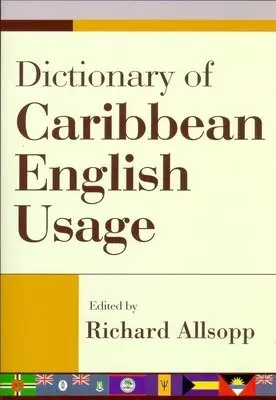 Dictionary of Caribbean English Usage with a French and Spanish Supplement - Allsopp, Richard