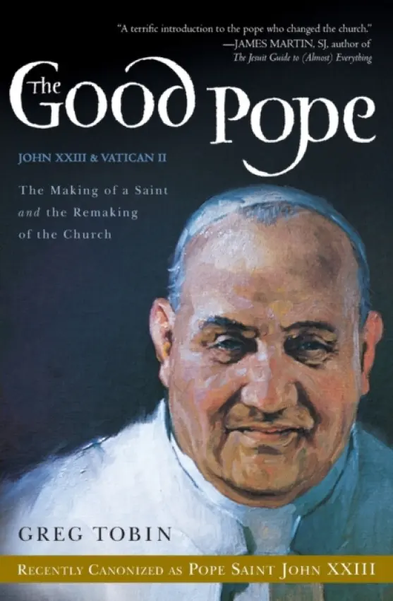 Good Pope: The Making of a Saint and the Remaking of the Church-The Story of John XXIII and Vatican II - Tobin, Greg