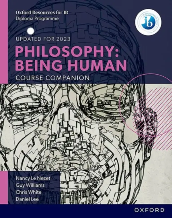 Oxford IB Diploma Programme: Philosophy: Being Human Course Book - Le Nezet, Nancy a White, Chris a Lee, Daniel a Williams, Guy